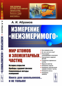 Измерение «неизмеримого»: Мир атомов и элементарных частиц: История открытия. Приборы ядерной физики. Современные методы измерений. Абрамов А.И.