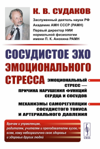 Судаков К.В.. Сосудистое эхо эмоционального стресса: Эмоциональный стресс - причина нарушения функций сердца и сосудов. 2-е изд., стер