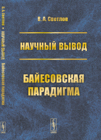 Научный вывод: Байесовская парадигма. Светлов В.А.