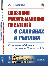 Сказания мусульманских писателей о славянах и русских: С половины VII века до конца X века по Р.Х.. Гаркави А.Я.