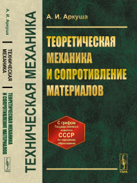 Техническая механика: Теоретическая механика и сопротивление материалов. Аркуша А.И.