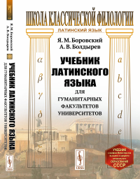 Учебник латинского языка для гуманитарных факультетов университетов. Боровский Я.М., Болдырев А.В.