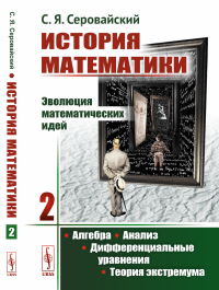 История математики: Эволюция математических идей: Алгебра. Анализ. Дифференциальные уравнения. Теория экстремума. Серовайский С.Я.