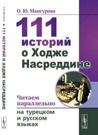 111 историй о Ходже Насреддине: Читаем параллельно на турецком и русском языках. Билингва турецкий язык. 4-е изд., стер