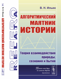 Ильин В.Н.. Алгоритмический маятник истории: Теория взаимодействия природы, сознания и бытия