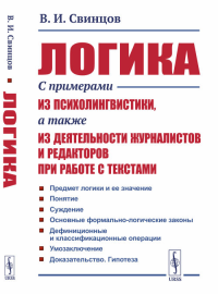 Свинцов В.И.. Логика: С примерами из психолингвистики, а также из деятельности журналистов и редакторов при работе с текстами. 2-е изд