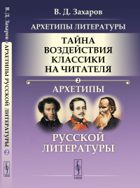 Архетипы литературы. Тайна воздействия классики на читателя: Архетипы русской литературы. Захаров В.Д.