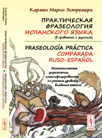 Практическая фразеология испанского языка (в сравнении с русским). Fraseolog?a pr?ctica comparada ruso-espa?ol: Многочисленные упражнения, классифицированные по разным уровням владения языком