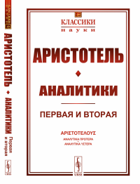 Аналитики: Первая и вторая. Пер. с греч.. Аристотель