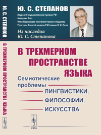 В трехмерном пространстве языка: Семиотические проблемы лингвистики, философии, искусства. Степанов Ю.С.