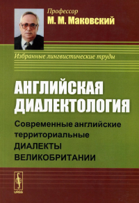 Маковский М.М.. Английская диалектология: Современные английские территориальные диалекты Великобритании