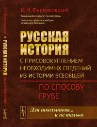 Русская история с присовокуплением необходимых сведений из истории всеобщей: По способу Грубе. Фармаковский В.И.