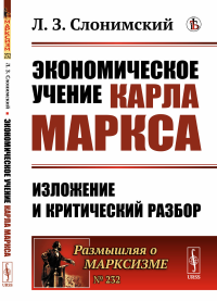 Экономическое учение Карла Маркса: Изложение и критический разбор. Слонимский Л.З.