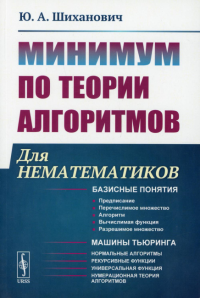 Шиханович Ю.А.. Минимум по теории алгоритмов: Для нематематиков: учебное пособие. 2-е изд