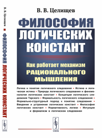 Философия логических констант: Как работает механизм рационального мышления. Целищев В.В.