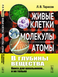 В глубины вещества: Живые клетки, молекулы, атомы: Книга для школьников... и не только. Тарасов Л.В.