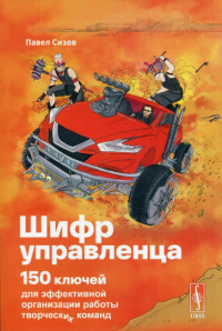 Сизов П.А.. Шифр Управленца: 150 ключей для эффективной организации работы творческих команд