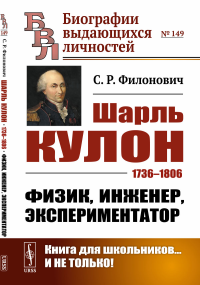 Шарль Кулон: 1736–1806. Физик, инженер, экспериментатор. Филонович С.Р.