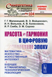 Красота и гармония в цифровую эпоху: Математика — искусство — искусственный интеллект. Будущее и гуманитарно-технологическая революция. Малинецкий Г.Г., Войцехович В.Э., Вольнов И.Н., Колесников А.В.,