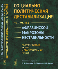 Социально-политическая дестабилизация в странах афразийской макрозоны нестабильности: КОЛИЧЕСТВЕННЫЙ АНАЛИЗ И ПРОГНОЗИРОВАНИЕ РИСКОВ. Коротаев А.В., Гринин Л.Е., Малков С.Ю. (Ред.)