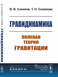 Гравидинамика: Полевая теория гравитации. Соколов В.В., Соколова Т.Н.