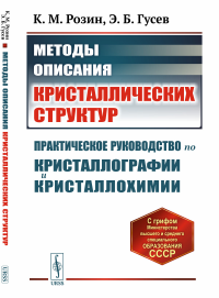 Методы описания кристаллических структур: Практическое руководство по кристаллографии и кристаллохимии. Розин К.М., Гусев Э.Б.