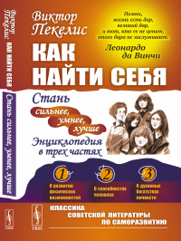 Как найти себя: Стань сильнее, умнее, лучше. Энциклопедия в трех частях. Пекелис В.Д.