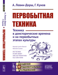 Первобытная техника: Техника в доисторические времена и на первобытных этапах культуры. Пер. с нем.. Левин-Дорш А., Кунов Г.