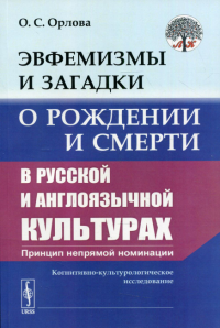 Орлова О.С.. Эвфемизмы и загадки о рождении и смерти в русской и англоязычной культурах: принцип непрямой номинации. Когнитивно-культурологического исследование