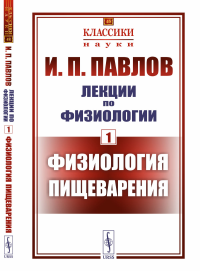 Лекции по физиологии. Книга 1: Физиология пищеварения. Павлов И.П.