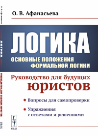 Логика: Основные положения формальной логики: Руководство для будущих юристов. Афанасьева О.В.