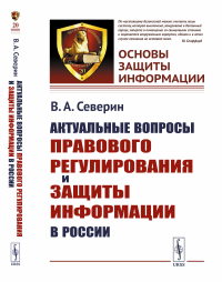 Актуальные вопросы правового регулирования и защиты информации в России. Северин В.А.