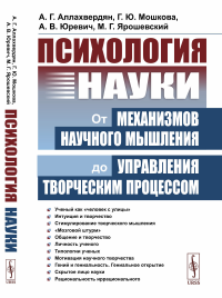 Юревич А.В., Аллахвердян А.Г., Мошкова Г.Ю.. Психология науки: От механизмов научного мышления до управления творческим процессом. 2-е изд