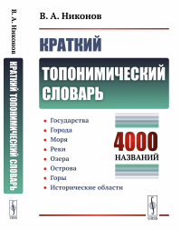 Краткий топонимический словарь. (4000 названий): Государства. Города. Моря Реки. Озера. Острова. Горы. Исторические области. Никонов В.А.