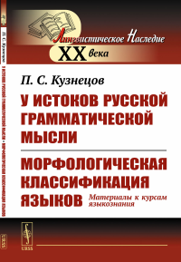 У истоков русской грамматической мысли. Морфологическая классификация языков: Материалы к курсам языкознания. Кузнецов П.С.