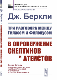 Три разговора между Гиласом и Филонусом: В опровержение скептиков и атеистов. Пер. с англ.. Беркли Дж.