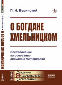 Буцинский П.Н. О Богдане Хмельницком: Исследование на основании архивных материалов