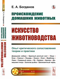 Происхождение домашних животных: Искусство животноводства: Опыт критического сопоставления теории и практики. Богданов Е.А.