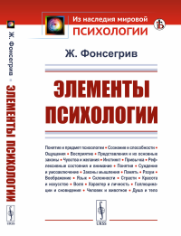 Элементы психологии: Понятие и предмет психологии. Сознание и способности. Ощущения. Восприятие. Представления и их основные законы. Чувства и желания. Инстинкт. Привычка. Рефлексивные состояния и вни