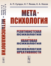 МЕТАПСИХОЛОГИЯ: Релятивистская психология. Квантовая психология. Психология креативности. Психология дзен: коаны. Экспериментальные исследования. Супрун А.П., Янова Н.Г., Носов К.А.