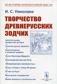 Николаев И.С.. Творчество древнерусских зодчих. 2-е изд