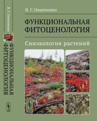 Функциональная фитоценология: Синэкология растений. Онипченко В.Г. Изд.стереотип.