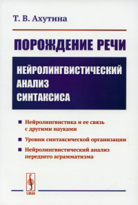 Ахутина Т.В.. Порождение речи: Нейролингвистический анализ синтаксиса. 5-е изд., стер