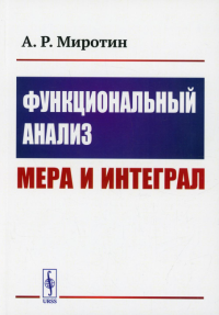 Миротин А.Р.. Функциональный анализ: Мера и интеграл: учебное пособие