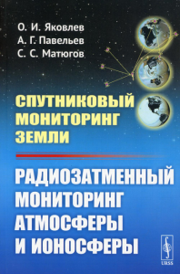 Яковлев О.И., Павельев А.Г., Матюгов С.С.. Спутниковый мониторинг Земли: Радиозатменный мониторинг атмосферы и ионосферы (обл.)