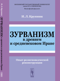 Крупник И.Л.. Зурванизм в древнем и средневековом Иране: Опыт религиоведческой реконструкции