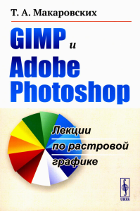 Макаровских Т.А.. GIMP и Adobe Photoshop: Лекции по растровой графике