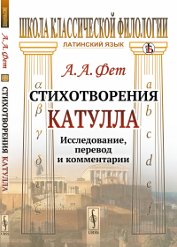 Стихотворения Катулла: Исследование, перевод и комментарии. Фет А.А.