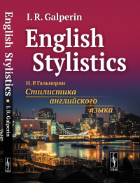 Гальперин И.Р.. English Stylistics = Стилистика английского языка: Учебник. (на англ. яз.)