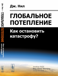 Нил Дж.. Глобальное потепление: Как остановить катастрофу?